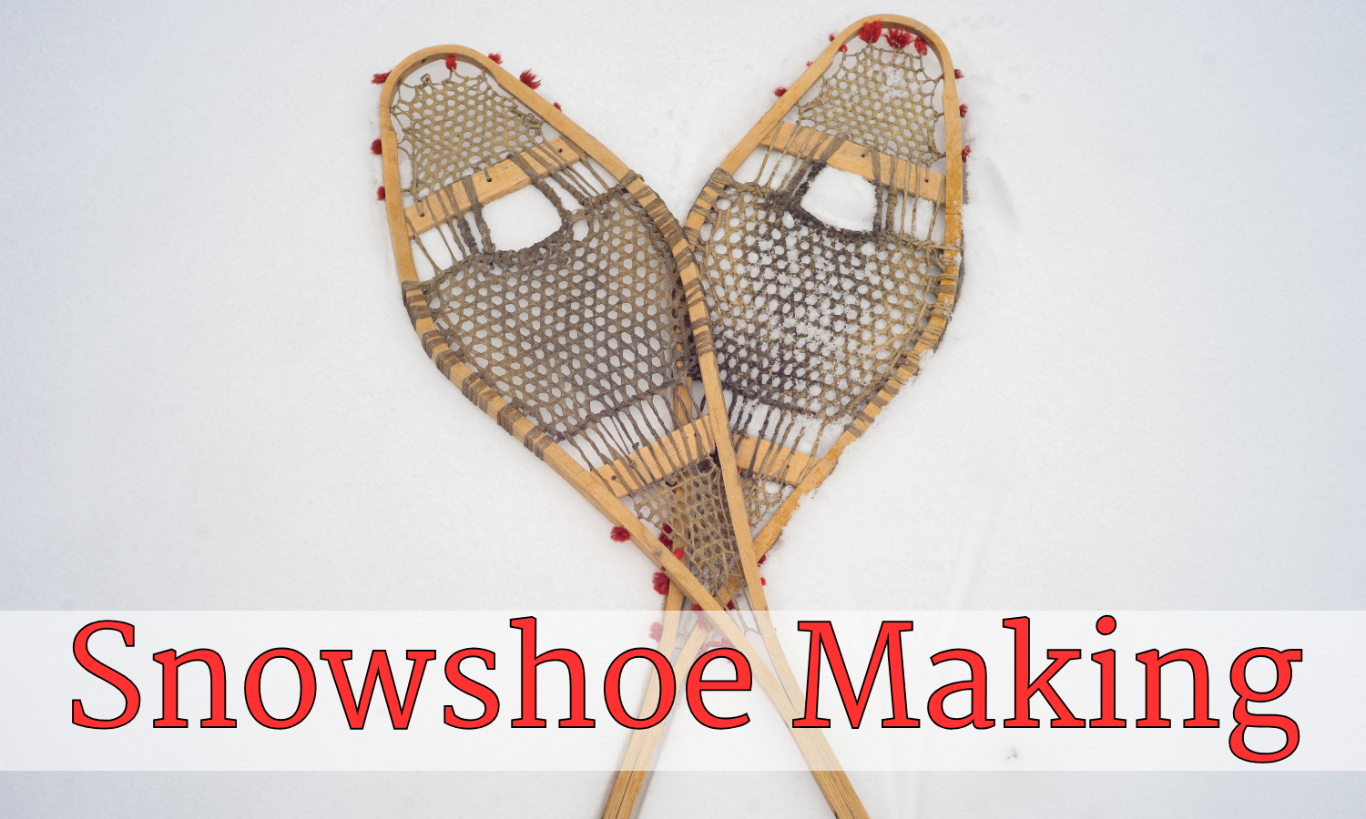 Snowshoe Making Workshop @ IRNP